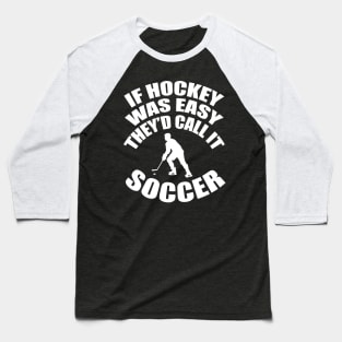 If Hockey Was Easy They'd Call It Soccer Baseball T-Shirt